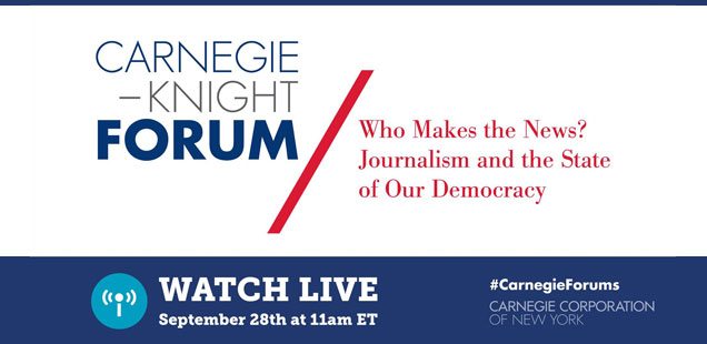 Carnegie-Knight Forum: Who Makes the News? Journalism and the State of Our Democracy