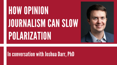 How Opinion Journalism Can Slow Polarization - The Shorenstein Center
