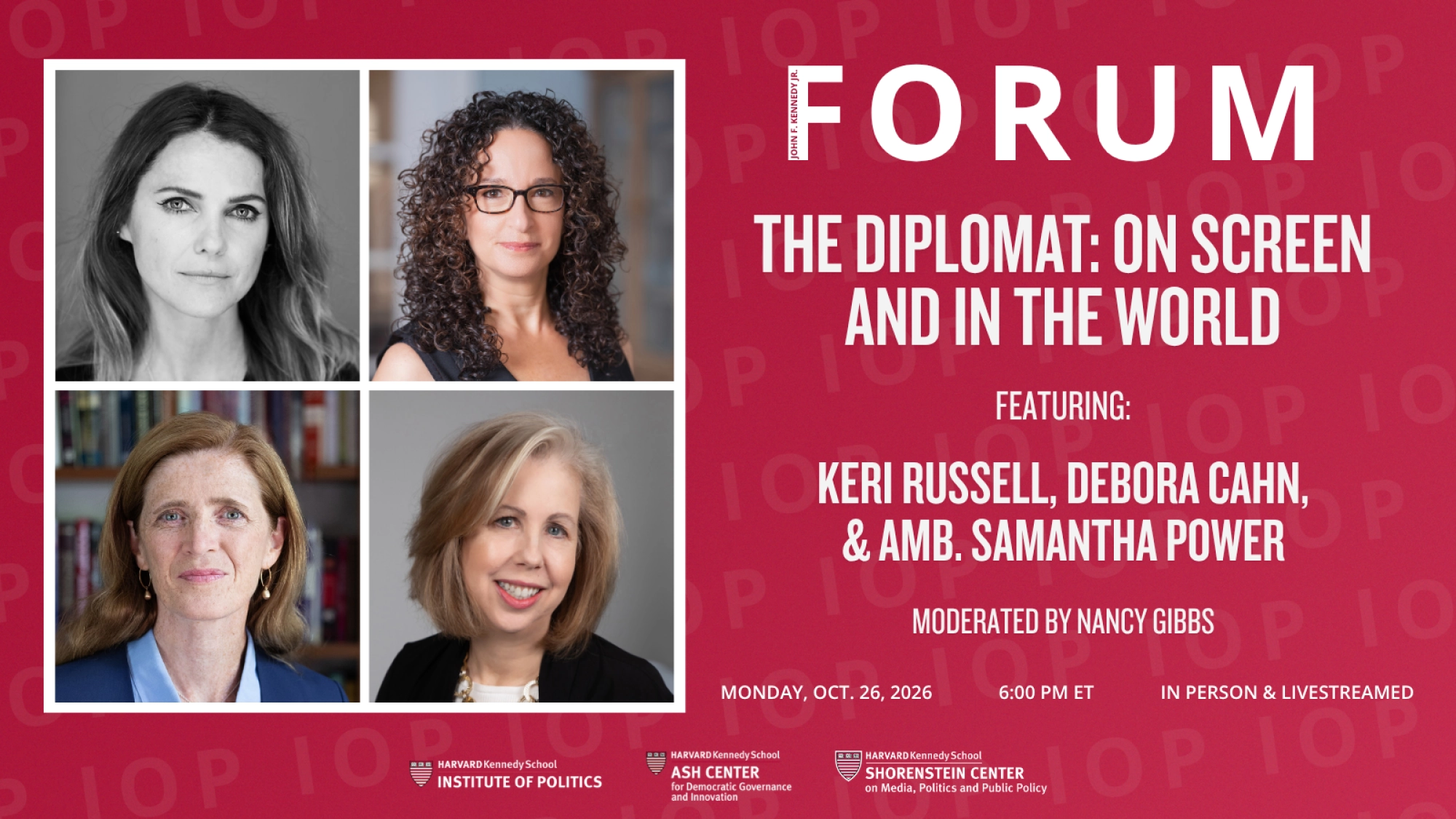 Promotional graphic for the Harvard Kennedy School JFK Jr. Forum event “The Diplomat: On Screen and in the World,” featuring Keri Russell, Debora Cahn, and Ambassador Samantha Power, moderated by Nancy Gibbs. The event takes place Monday, October 26, 2026, at 6 p.m. ET, in person and livestreamed. Co-hosted by the Institute of Politics, Ash Center for Democratic Governance and Innovation, and Shorenstein Center on Media, Politics and Public Policy.