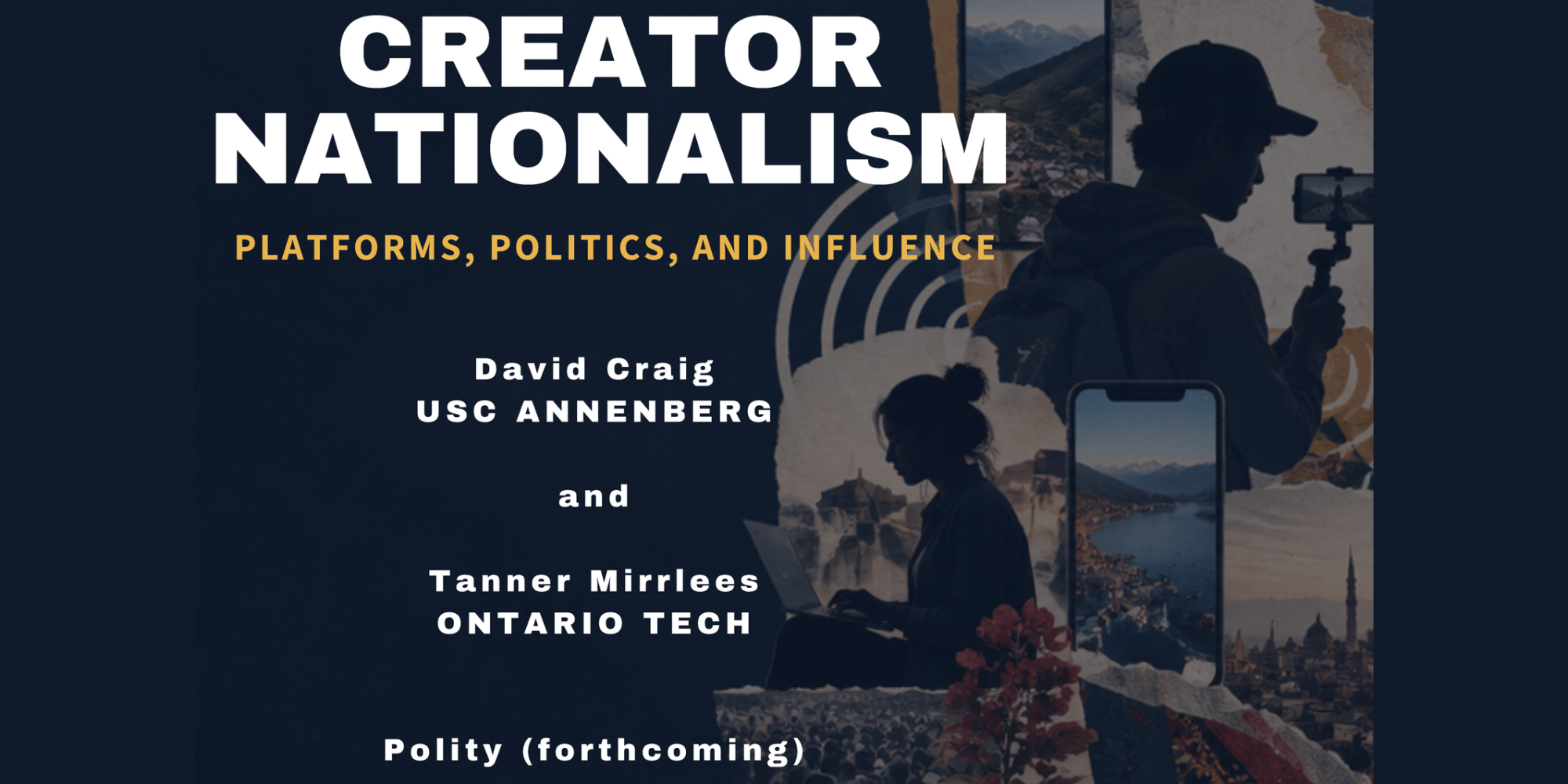 Event graphic for “Creator Nationalism: Platforms, Politics, and Influence,” featuring David Craig of USC Annenberg and Tanner Mirrlees of Ontario Tech, with a collage of content creators, smartphones, cityscapes, mountains, and crowds against a dark navy background.